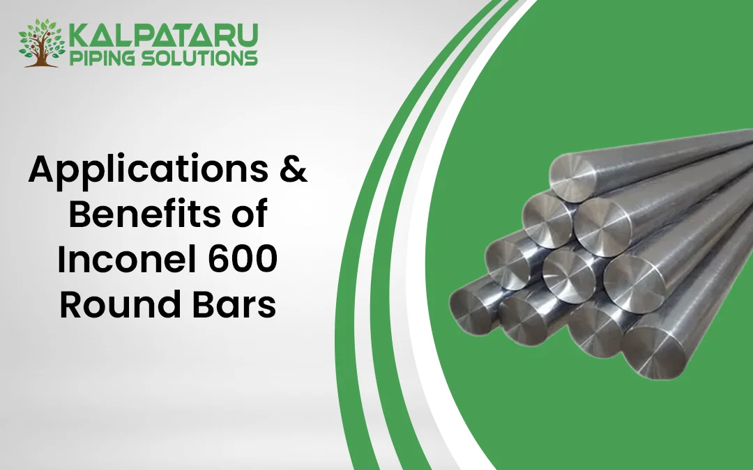 Application & Benefits of Inconel 600 Round Bars