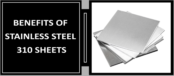 Benefits of Stainless Steel 310 Sheets