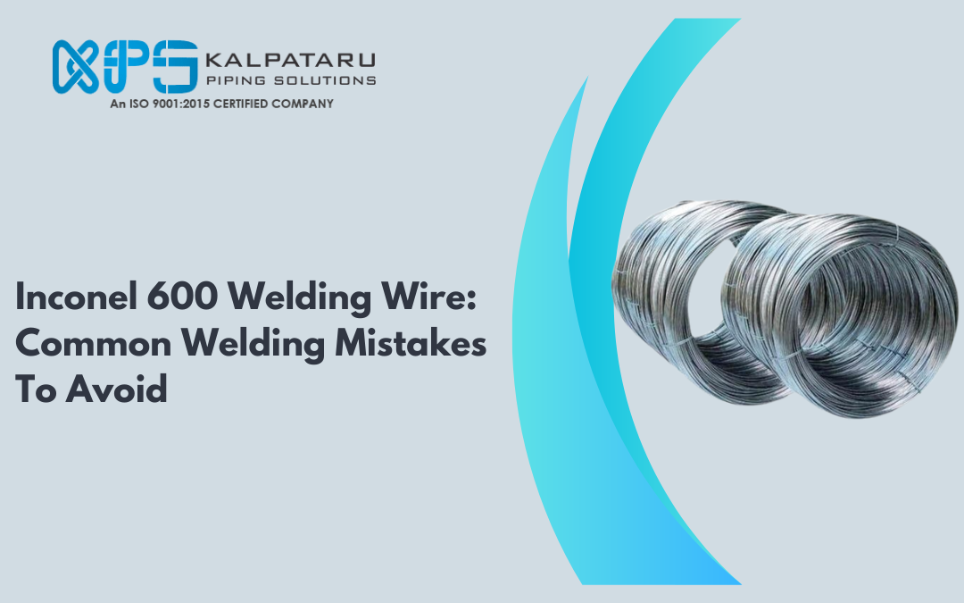 Inconel 600 Welding Wire Common Mistakes To Avoid