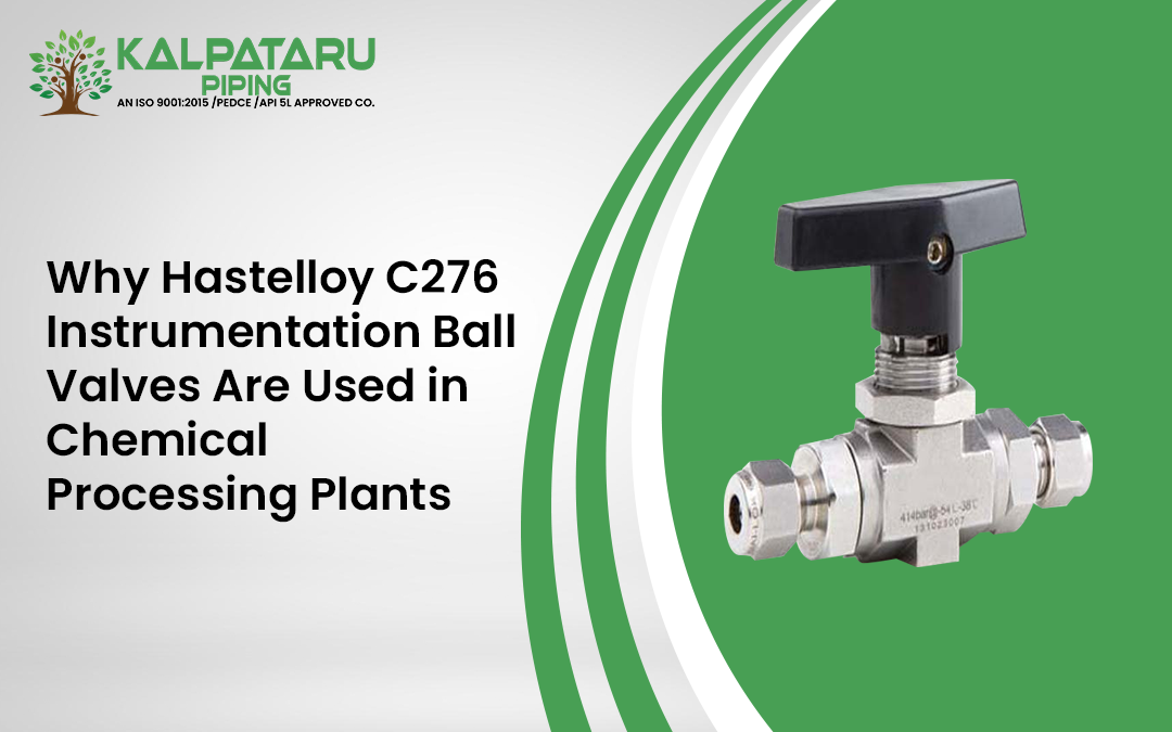 Why Hastelloy C276 Instrumentation Ball Valves Are Used in Chemical Processing Plants