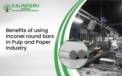 Benefits of using Inconel round bars in Pulp and Paper Industry