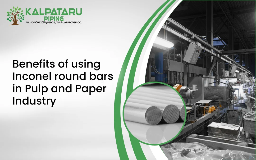 Benefits of using Inconel round bars in Pulp and Paper Industry