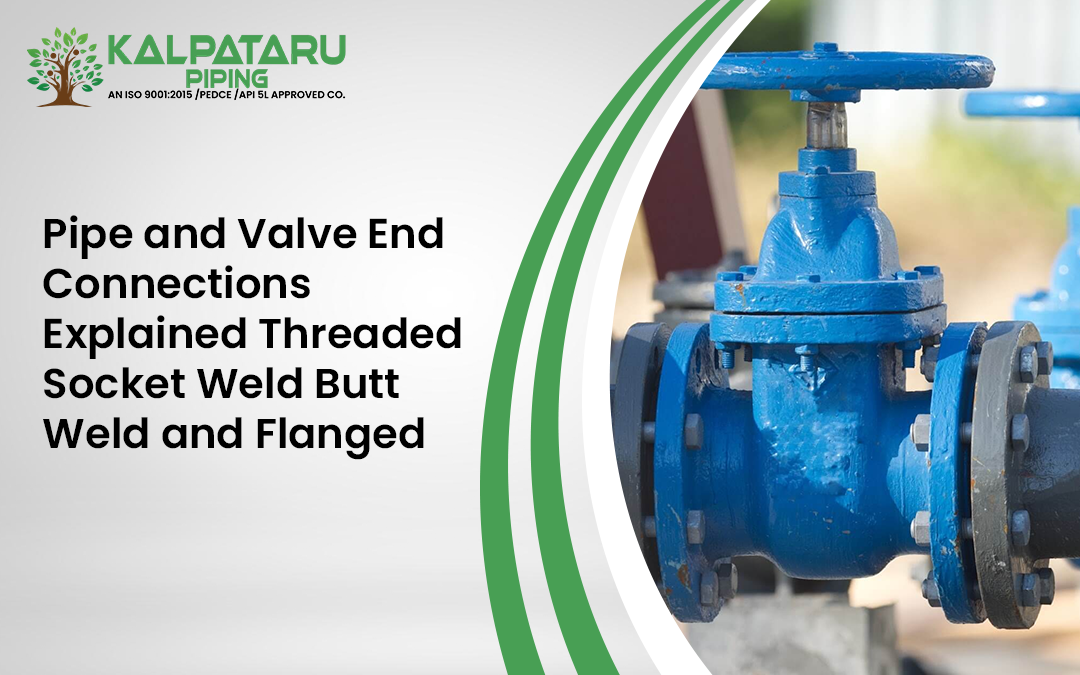 Pipe and Valve End Connections Explained: Threaded, Socket Weld, Butt Weld and Flanged